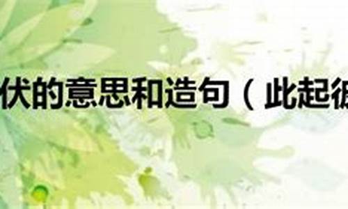 此起彼伏的意思和造句_此起彼伏的意思和造句二年级