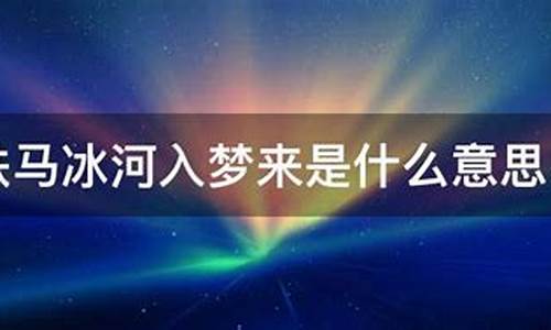 铁马冰河入梦来是什么意思_金戈铁马冰河入梦来是什么意思